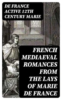 French Mediaeval Romances from the Lays of Marie de France: Enriched edition.