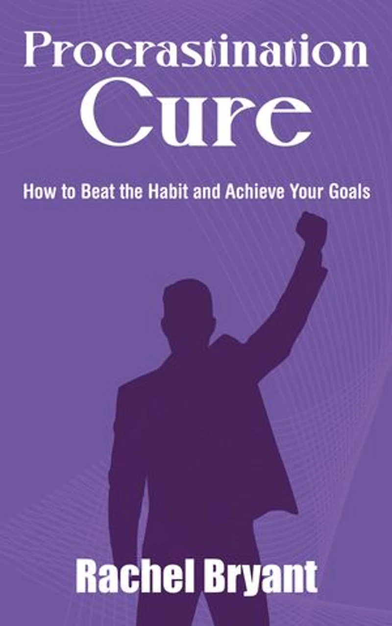 Procrastination Cure - How to Beat the Habit and Achieve Your Goals