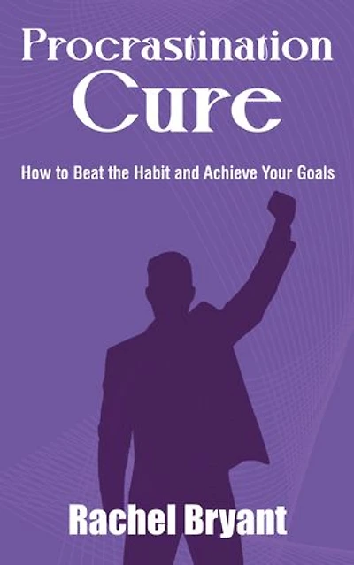 Procrastination Cure - How to Beat the Habit and Achieve Your Goals