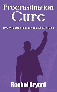 Procrastination Cure - How to Beat the Habit and Achieve Your Goals