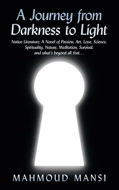A Journey from Darkness to Light: Native Literature; Novel of Passion, Art, Love, Science, Spirituality, Nature, Meditation, Survival, and What's