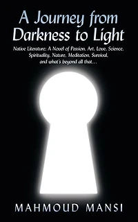 A Journey from Darkness to Light: Native Literature; Novel of Passion, Art, Love, Science, Spirituality, Nature, Meditation, Survival, and What's