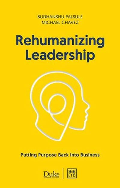 Rehumanizing Leadership: Putting Purpose Back into Business