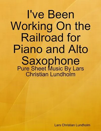 I've Been Working On the Railroad for Piano and Alto Saxophone - Pure Sheet Music By Lars Christian Lundholm
