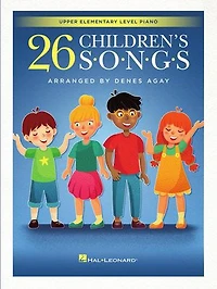 26 Children's Songs Arranged for Upper Elementary Level Piano by Denes Agay