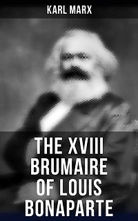 The XVIII Brumaire of Louis Bonaparte: Enriched edition.