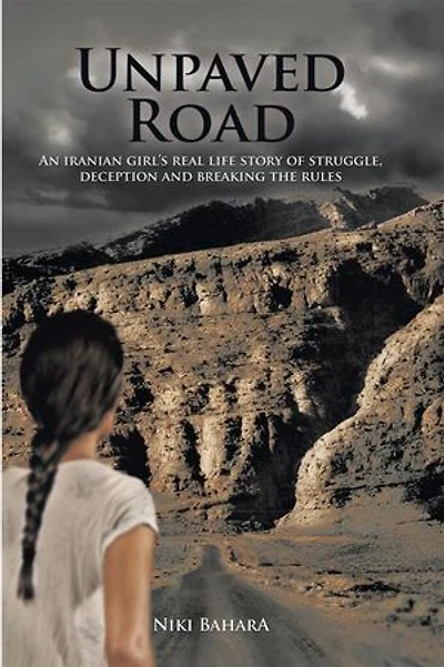 Unpaved Road: An Iranian Girl's Real Life Story Of Struggle, Deception And Breaking The Rules