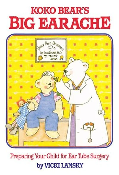 Koko Bear's Big Earache: Preparing Your Child for Ear Tube Surgery