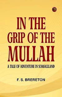 In the grip of the Mullah: A tale of adventure in Somaliland