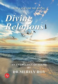 Divine Relations: Few lines of my being, An Anthology of poems