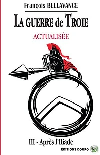 La Guerre de Troie Actualisé: III Après l'Iliade