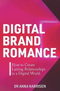 Digital Brand Romance: How To Create Lasting Relationships A World