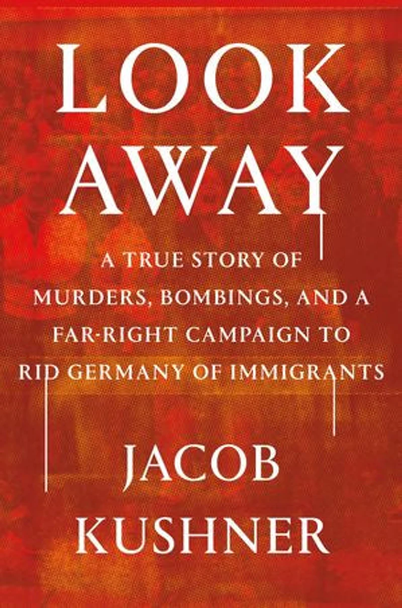 Look Away: a True Story of Murders, Bombings, and Far-Right Campaign to Rid Germany Immigrants