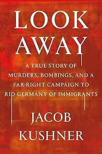 Look Away: a True Story of Murders, Bombings, and Far-Right Campaign to Rid Germany Immigrants