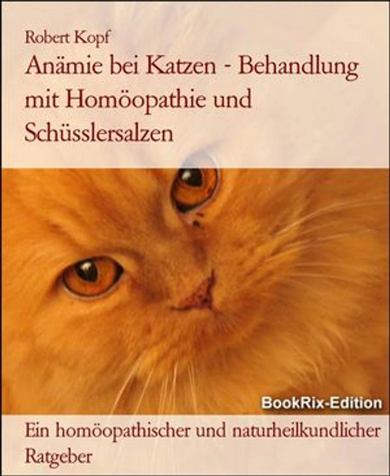 Anämie bei Katzen - Behandlung mit Homöopathie und Schüsslersalzen: Ein homöopathischer und naturheilkundlicher Ratgeber