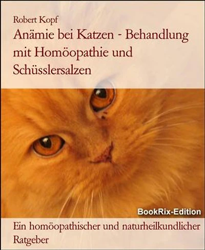 Anämie bei Katzen - Behandlung mit Homöopathie und Schüsslersalzen: Ein homöopathischer und naturheilkundlicher Ratgeber
