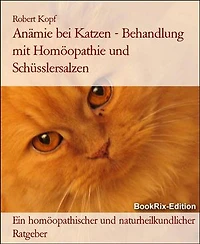 Anämie bei Katzen - Behandlung mit Homöopathie und Schüsslersalzen: Ein homöopathischer und naturheilkundlicher Ratgeber
