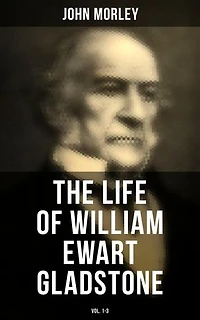 The Life of William Ewart Gladstone (Vol. 1-3)