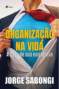 Organização na Vida: A Base de sua Existência