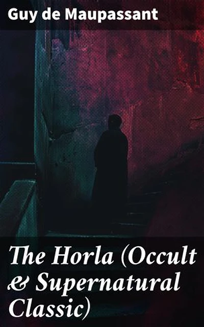 The Horla (Occult & Supernatural Classic): A Tale of Madness and Obsession in 19th Century Occult Horror