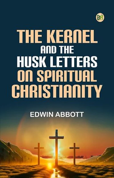 The Kernel and the Husk Letters on Spiritual Christianity