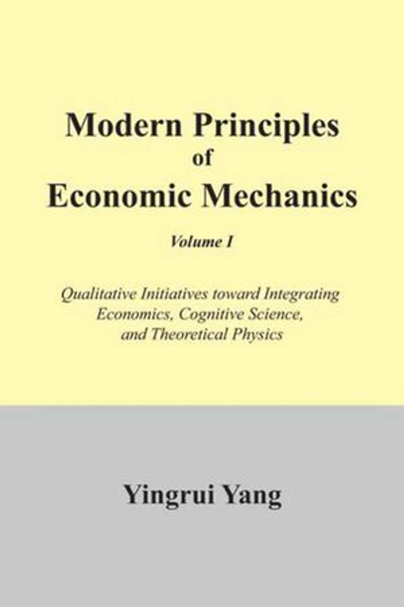 Modern Principles of Economic Mechanics Vol. 1: Qualitative Initiatives Toward Integrating Economics, Cognitive Science, and Theoritical Physics