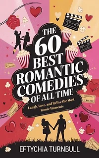 The 60 Best Romantic Comedies of All Time: Laugh, Love, and Relive the Most Iconic Moments