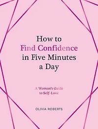 How to Find Confidence Five Minutes A Day: Woman's Guide Self-Love