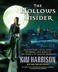 the Hollows Insider: New Fiction, Facts, Maps, Murders, and More World of Rachel Morgan