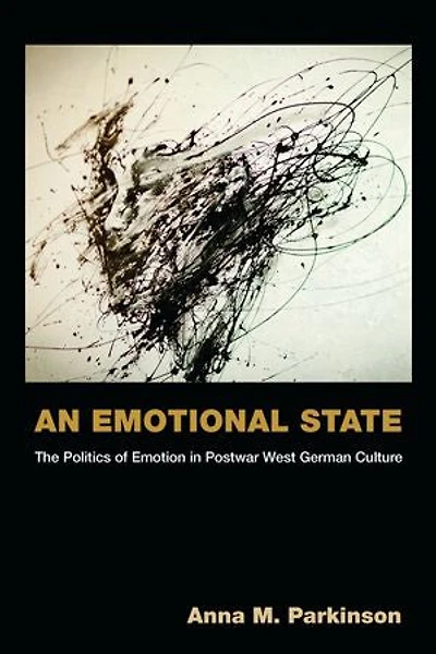 An Emotional State: The Politics of Emotion in Postwar West German Culture