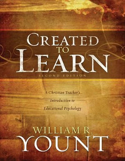 Created to Learn: A Christian Teacher’s Introduction Educational Psychology, Second Edition