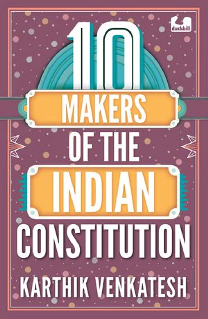10 Makers of the Indian Constitution: Stories of 10 Indians Who Shaped the Nation