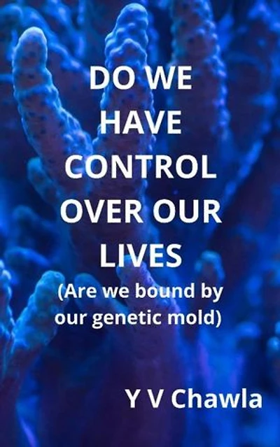 Do We Have Control Over Our Lives: Are We Bound By Our Genetic Mold