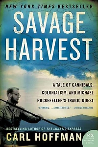 Savage Harvest: A Tale Of Cannibals, Colonialism, And Michael Rockefeller's Tragic Quest