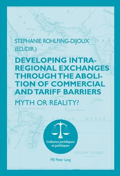 Developing Intra-regional Exchanges through the Abolition of Commercial and Tariff Barriers / L’abolition des barrières commerciales et tarifaires dans la région de l’Océan indien: Myth or Reality? Mythe ou réalité ?