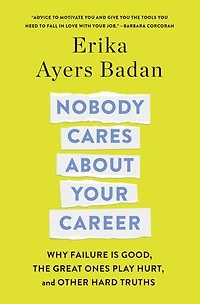 Nobody Cares About Your Career: Why Failure Is Good, the Great Ones Play Hurt, and Other Hard Truths