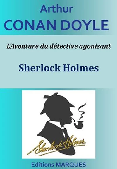 L'Aventure du détective agonisant: Sherlock Holmes