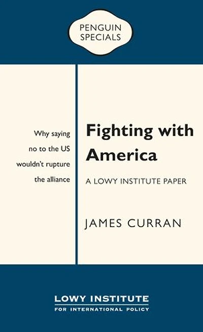 Fighting with America: A Lowy Institute Paper: Penguin Special: Why saying ‘No’ to the US wouldn’t rupture the alliance