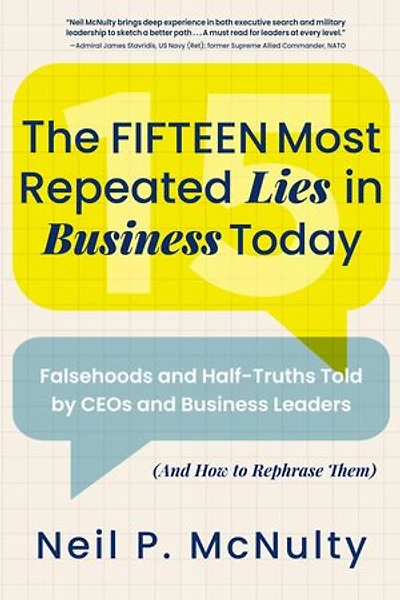 The Fifteen Most Repeated Lies in Business Today: Falsehoods and Half-Truths Told by CEOs and Business Leaders (And How to Rephrase Them)
