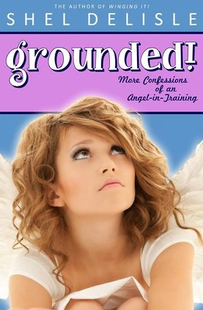 Grounded!: More Confessions of an Angel in Training: Confessions of an Angel in Training, #2