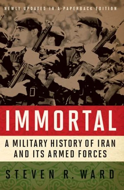 Immortal: A Military History Of Iran And Its Armed Forces