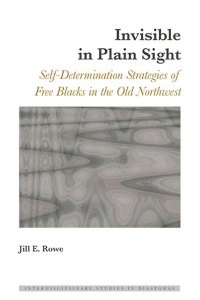 Invisible in Plain Sight: Self-Determination Strategies of Free Blacks in the Old Northwest