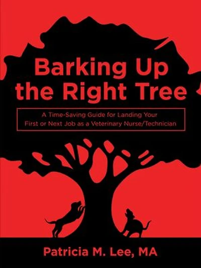 Barking up the Right Tree: a Time-Saving Guide for Landing Your First or Next Job as Veterinary Nurse/Technician
