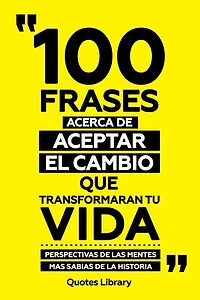 100 Frases Acerca De Aceptar El Cambio Que Transformaran Tu Vida - Perspectivas De Las Mentes Mas Sabias De La Historia