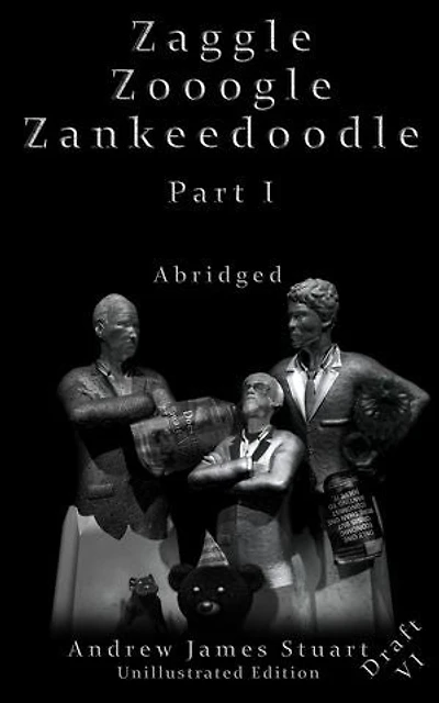 Zaggle Zooogle Zankeedoodle Part I Abridged Draft VI Unillustrated Edition: Only One Economic Crisis.. But More Than One Economist Wanting To Solve It