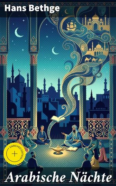 Arabische Nächte: Bereicherte Ausgabe. Verwunschene Erzählungen aus dem Orient: Eine literarische Reise voller Magie und Abenteuer