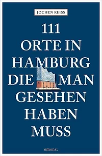 111 Orte in Hamburg, die man gesehen haben muss: Reiseführer