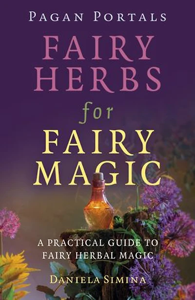 Pagan Portals - Fairy Herbs for Fairy Magic: A Practical Guide to Fairy Herbal Magic
