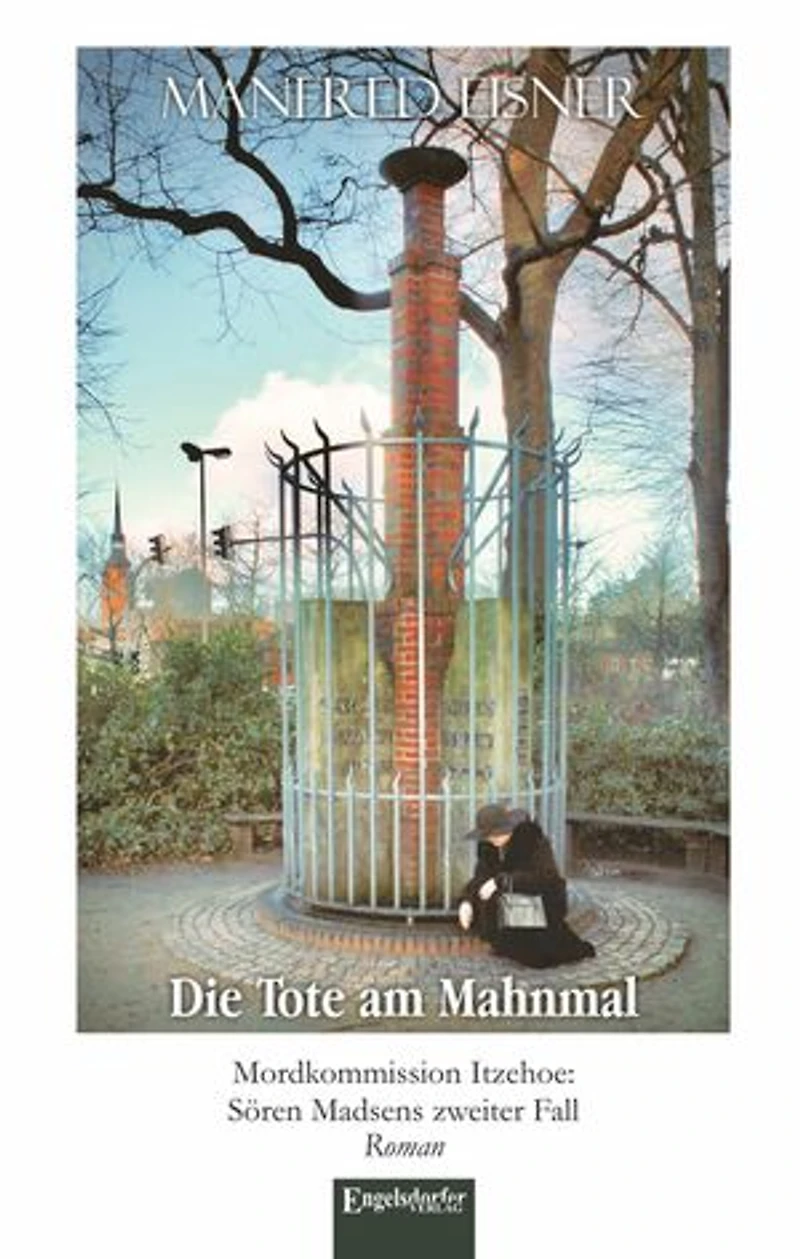 Die Tote am Mahnmal: Mordkommission Itzehoe: Sören Madsens zweiter Fall. Roman