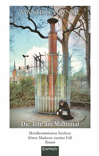 Die Tote am Mahnmal: Mordkommission Itzehoe: Sören Madsens zweiter Fall. Roman